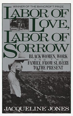 Labor of Love, Labor of Sorrow : Black Women, Work, and the Family from Slavery to the Present Image for Labor of Love, Labor of Sorrow : Black Women, Work, and the Family from Slavery to the Present