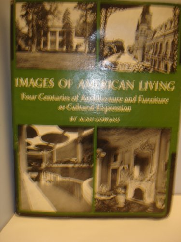 Images of American Living: Four Centuries of Architecture and Furniture As Cultural Image for Images of American Living: Four Centuries of Architecture and Furniture As Cultural