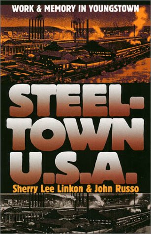 Steeltown U.S.A.: Work and Memory in Youngstown Image for Steeltown U.S.A.: Work and Memory in Youngstown